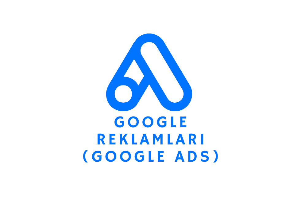 Google Reklamları (Google Ads) Nedir, Ne İşe Yarar ve Nasıl Çalışır?